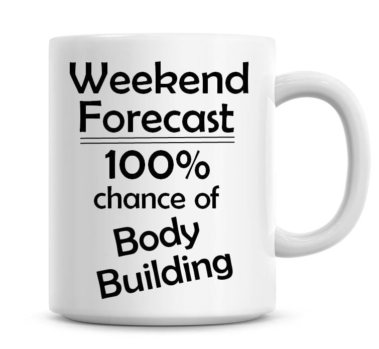 Weekend Forecast 100% Chance of Body Building