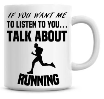 If You Want Me To Listen To You Talk About Running Funny Coffee Mug