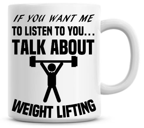 If You Want Me To Listen To You Talk About Weightlifting Funny Coffee Mug