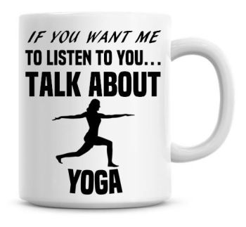 If You Want Me To Listen To You Talk About Yoga Funny Coffee Mug