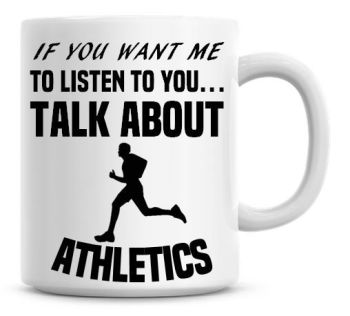 If You Want Me To Listen To You Talk About Athletics Funny Coffee Mug