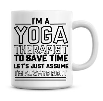 I'm A Yoga Therapist To Save Time Lets Just Assume I'm Always Right Coffee Mug