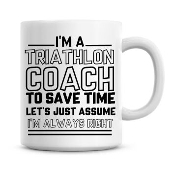 I'm A Triathlon Coach To Save Time Lets Just Assume I'm Always Right Coffee Mug