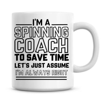 I'm A Spinning Coach To Save Time Lets Just Assume I'm Always Right Coffee Mug