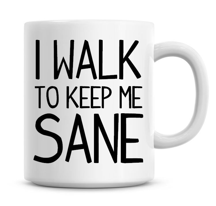 I Walk To Keep Me Sane Funny Coffee Mug