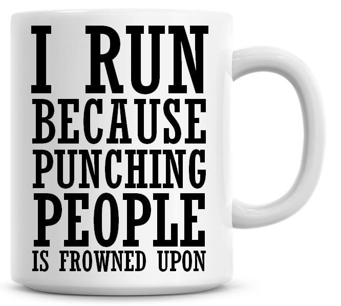I Run Because Punching People Is Frowned Upon