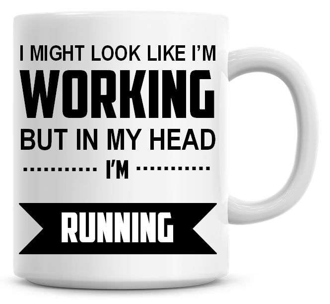 I Might Look Like I'm Working But In My Head I'm Running Coffee Mug