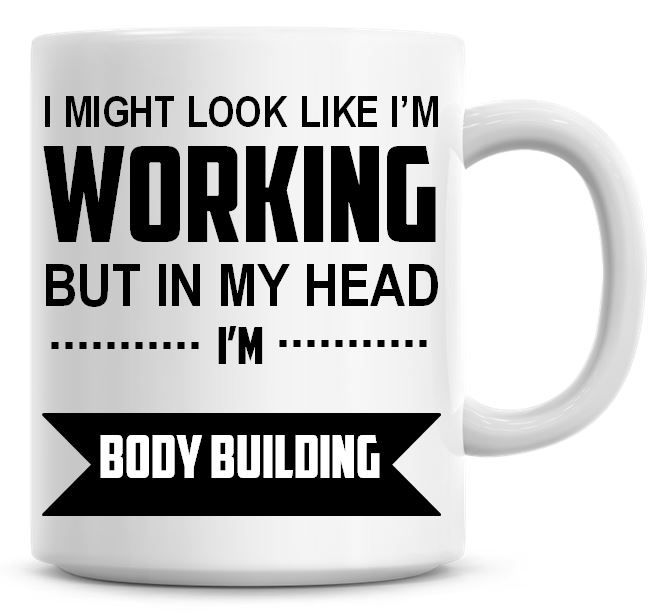 I Might Look Like I'm Working But In My Head I'm Body Building Coffee Mug