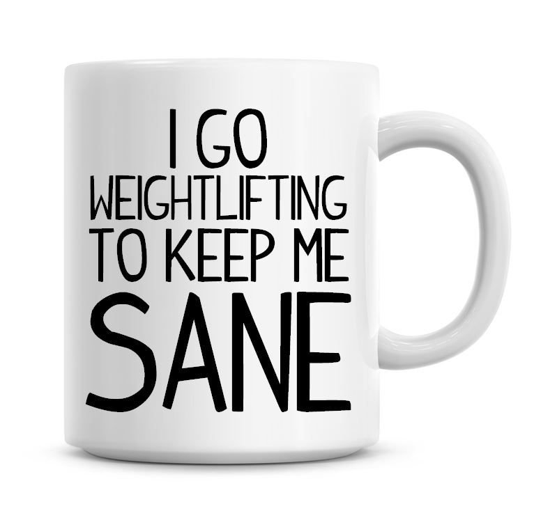 I Go Weightlifting To Keep Me Sane Funny Coffee Mug