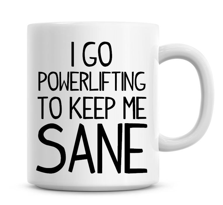 I Go Power Lifting To Keep Me Sane Funny Coffee Mug