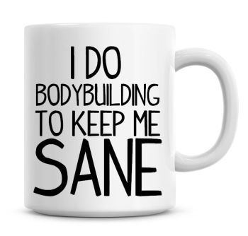 I Do Bodybuilding To Keep Me Sane Funny Coffee Mug