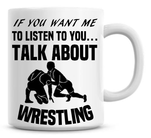 If You Want Me To Listen To You Talk About Wrestling Funny Coffee Mug