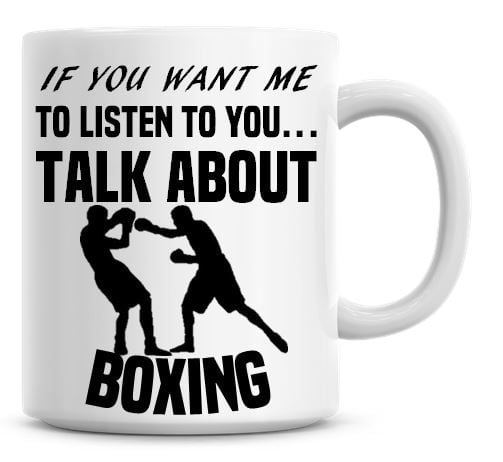 If You Want Me To Listen To You Talk About Boxing Funny Coffee Mug