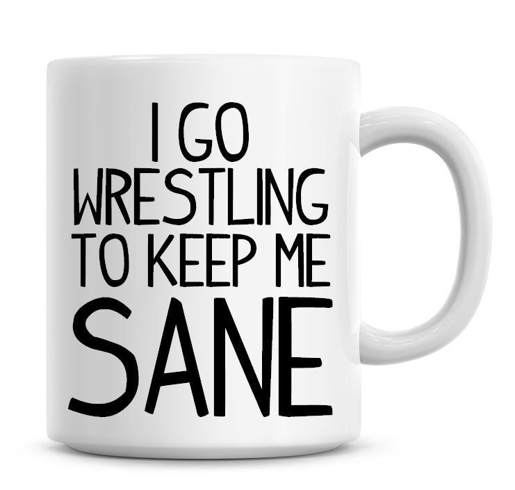 I Go Wrestling To Keep Me Sane Funny Coffee Mug