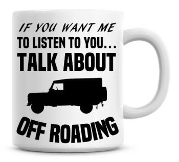 If You Want Me To Listen To You Talk About Off Roading Funny Coffee Mug