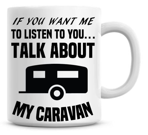 If You Want Me To Listen To You Talk About My Caravan Funny Coffee Mug
