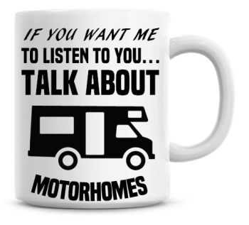 If You Want Me To Listen To You Talk About Motorhomes Funny Coffee Mug