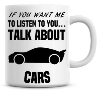 If You Want Me To Listen To You Talk About Cars Funny Coffee Mug