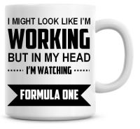 I Might Look Like I'm Working But In My Head I'm Watching Formula One Coffee Mug
