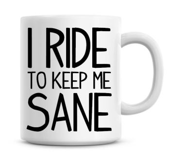 I Ride To Keep Me Sane Funny Coffee Mug