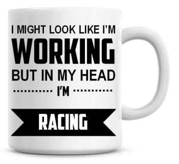 I Might Look Like I'm Working But In My Head I'm Racing Coffee Mug