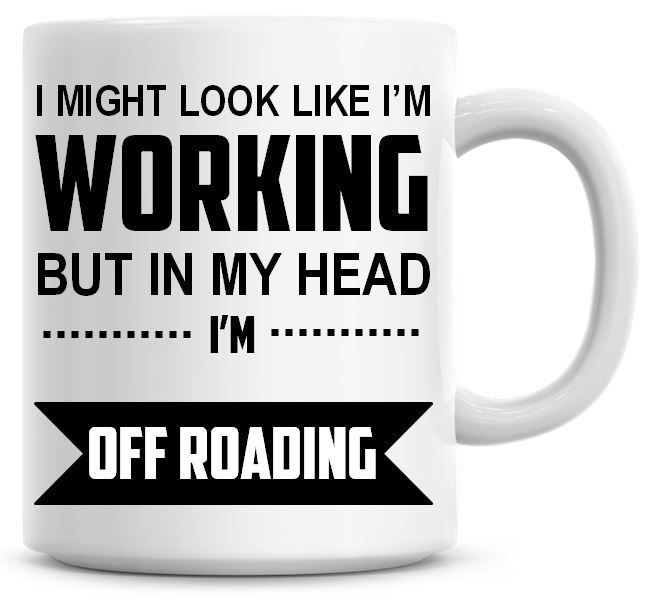 I Might Look Like I'm Working But In My Head I'm Off Roading Coffee Mug