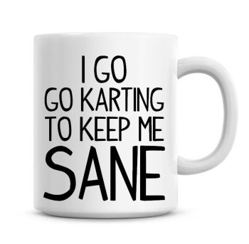 I Go Go Karting To Keep Me Sane Funny Coffee Mug