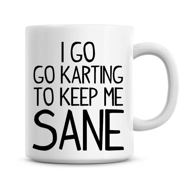 I Go Go Karting To Keep Me Sane Funny Coffee Mug