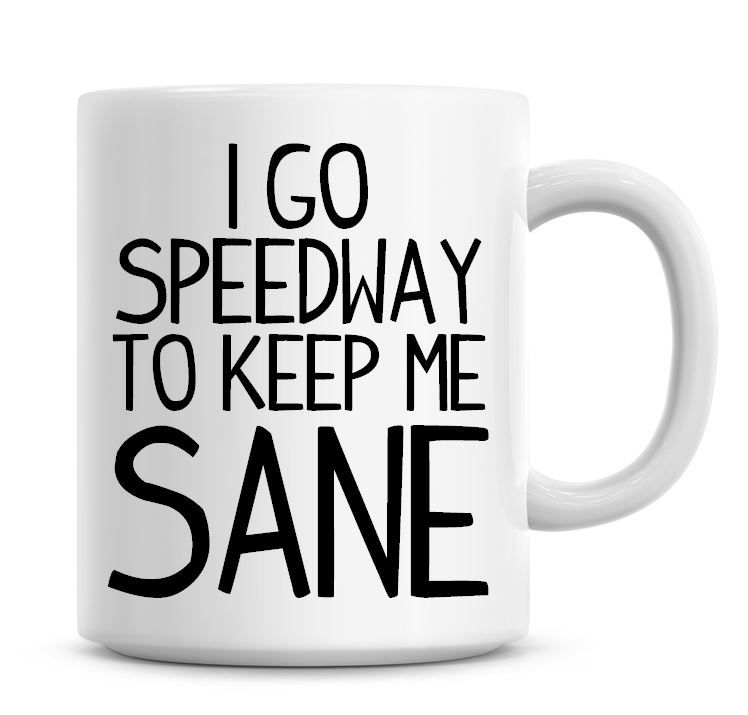 I Go Speedway To Keep Me Sane Funny Coffee Mug