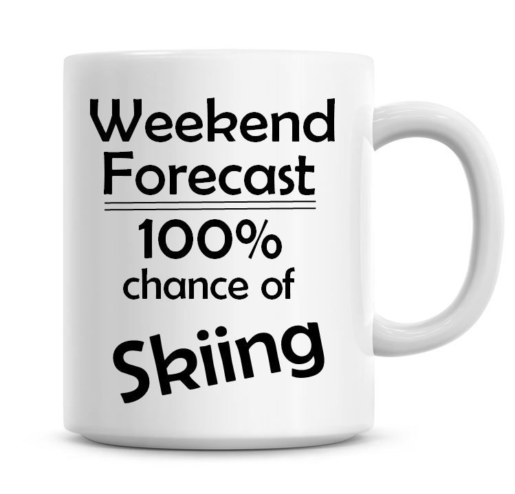 Weekend Forecast 100% Chance of Skiing