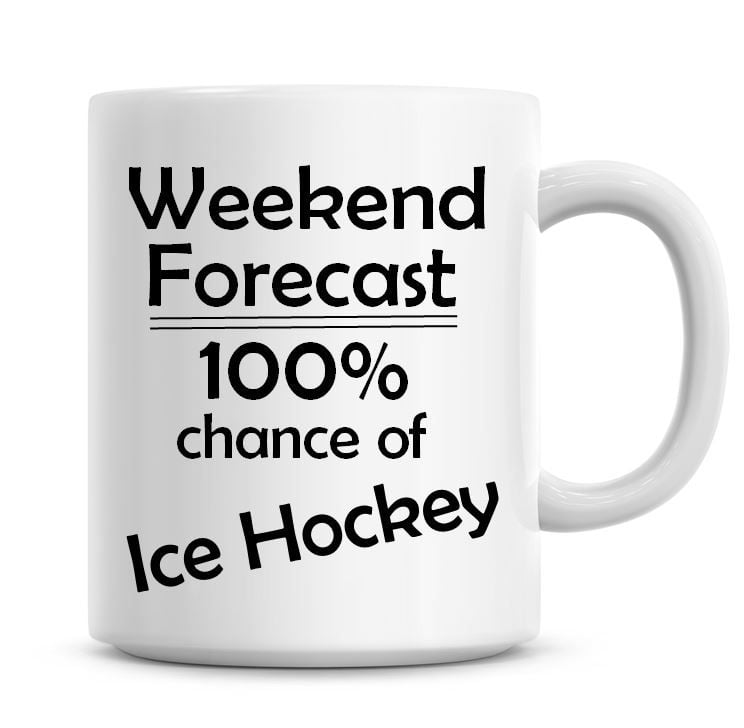 Weekend Forecast 100% Chance of Ice Hockey