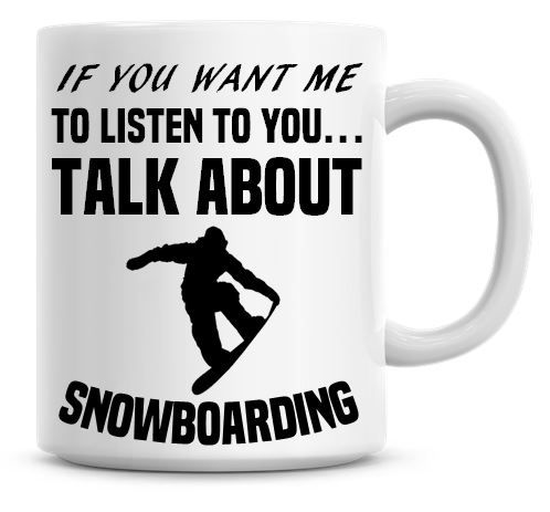 If You Want Me To Listen To You Talk About Snowboarding Funny Coffee Mug