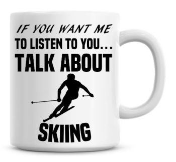 If You Want Me To Listen To You Talk About Skiing Funny Coffee Mug
