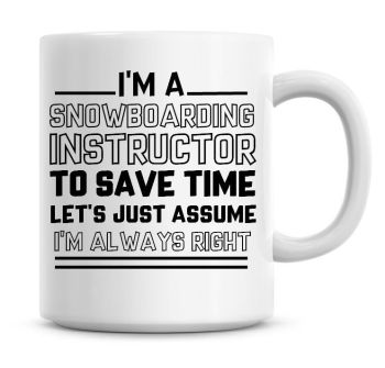 I'm A Snowboarding Instructor To Save Time Lets Just Assume I'm Always Right Coffee Mug