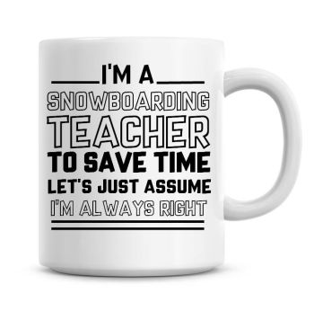 I'm A Snowboarding Teacher To Save Time Lets Just Assume I'm Always Right Coffee Mug
