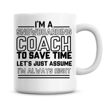I'm A Snowboarding Coach To Save Time Lets Just Assume I'm Always Right Coffee Mug