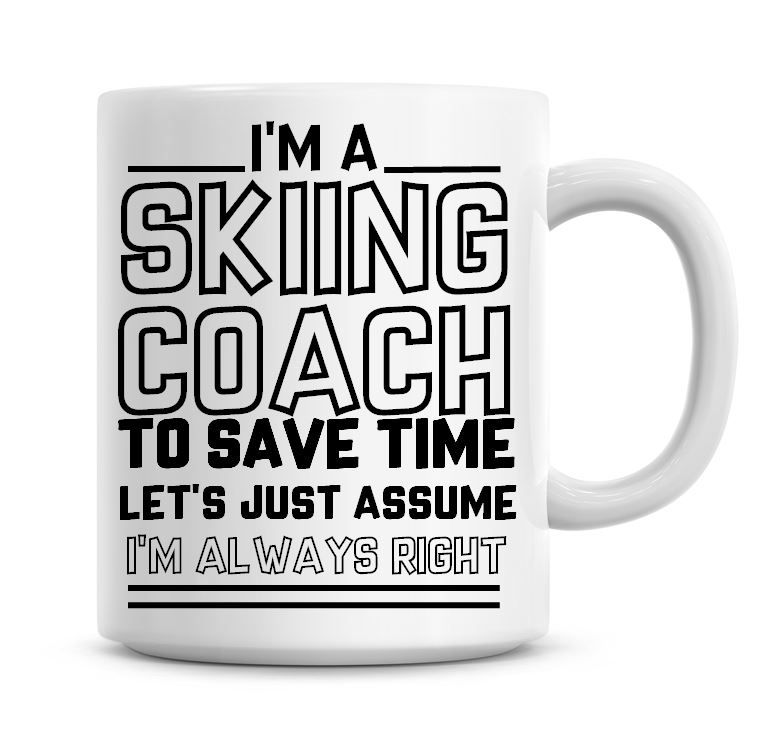 I'm A Skiing Coach To Save Time Lets Just Assume I'm Always Right Coffee Mu