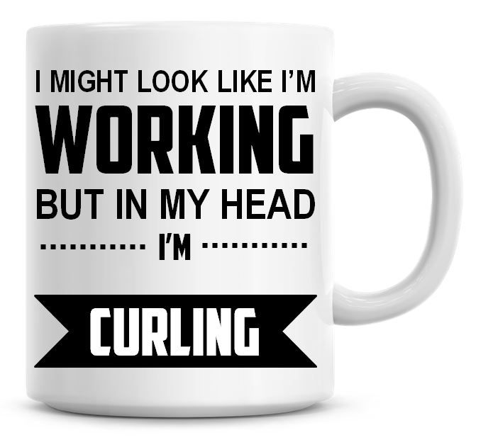 I Might Look Like I'm Working But In My Head I'm Curling Coffee Mug