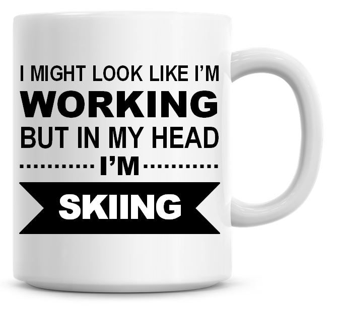 I Might Look Like I'm Working But In My Head I'm Skiing Coffee Mug