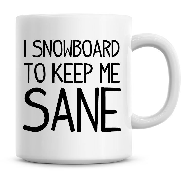 I Snowboard To Keep Me Sane Funny Coffee Mug