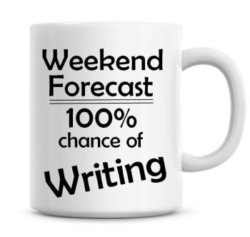 Weekend Forecast 100% Chance of Writing