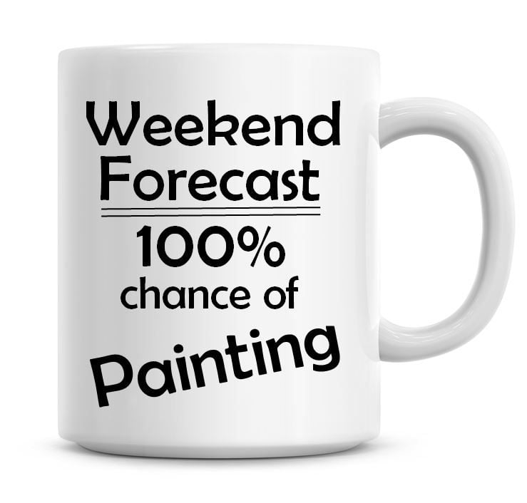 Weekend Forecast 100% Chance of Painting