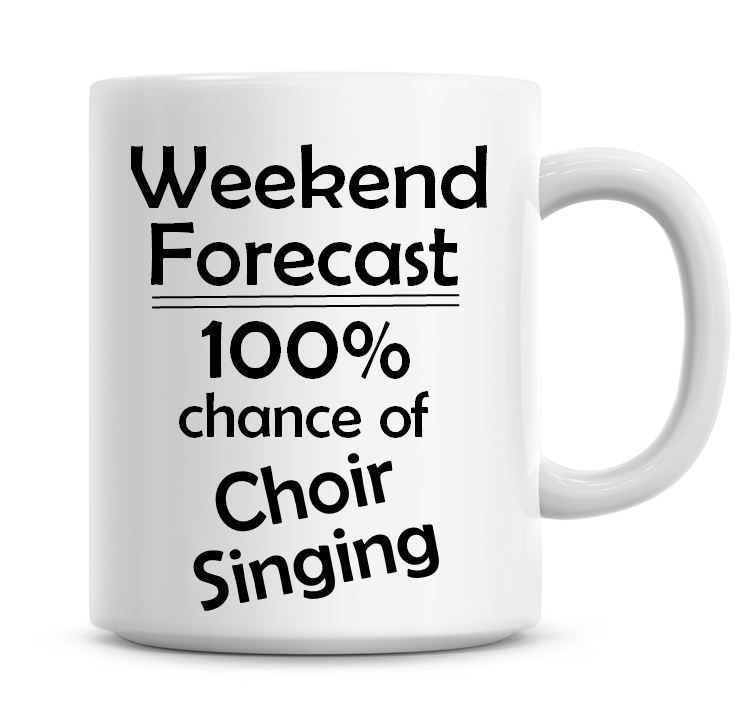 Weekend Forecast 100% Chance of Choir Singing