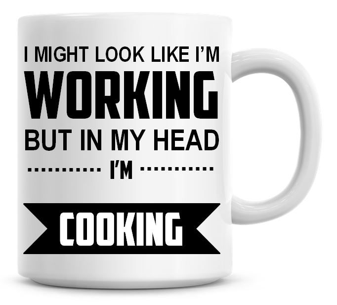 I Might Look Like I'm Working But In My Head I'm Cooking Coffee Mug
