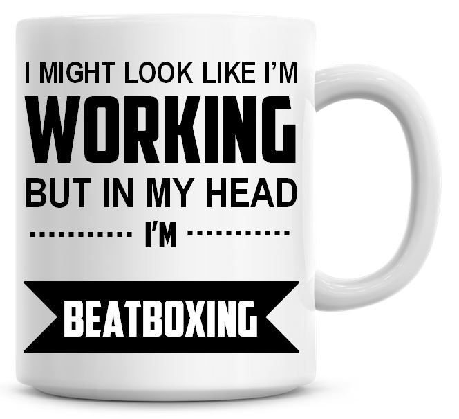 I Might Look Like I'm Working But In My Head I'm Beatboxing Coffee Mug