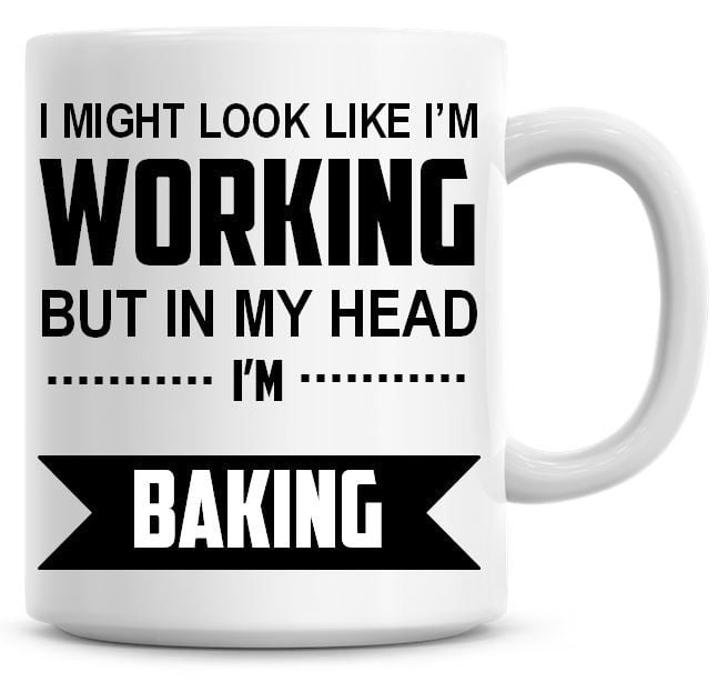 I Might Look Like I'm Working But In My Head I'm Baking Coffee Mug