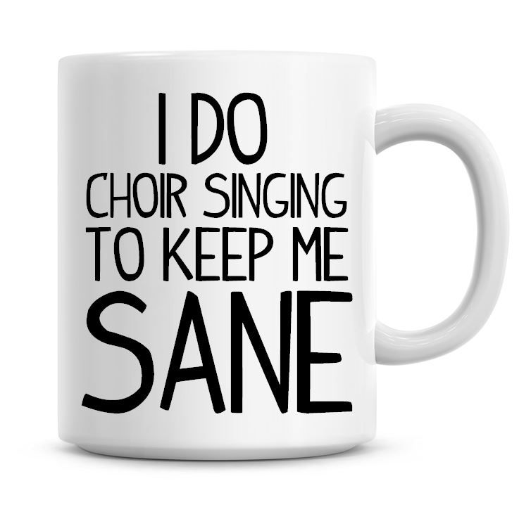 I Do Choir Singing To Keep Me Sane Funny Coffee Mug