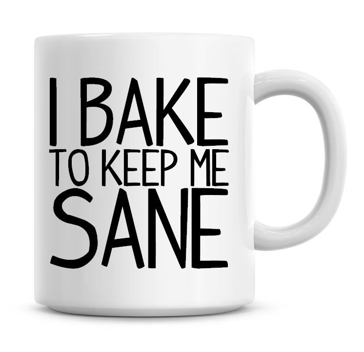 I Bake To Keep Me Sane Funny Coffee Mug