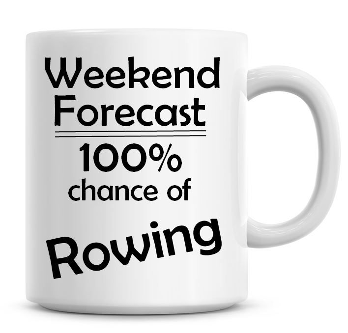 Weekend Forecast 100% Chance of Rowing
