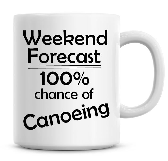 Weekend Forecast 100% Chance of Canoeing